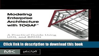 [Download] Modeling Enterprise Architecture with TOGAF: A Practical Guide Using UML and BPMN