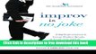 [Download] Improv Is No Joke: Using Improvisation to Create Positive Results in Leadership and