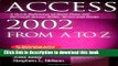 Download Access 2002 from A to Z : A Quick Reference of More Than 300 Microsoft Access Tasks,