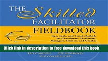 [Download] The Skilled Facilitator Fieldbook: Tips, Tools, and Tested Methods for Consultants,