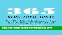 [Download] 365 Blog Topic Ideas: For The Lifestyle Blogger Who Has Nothing to Write About