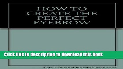 Download HOW TO CREATE THE PERFECT EYEBROW E-Book Free