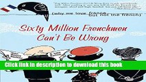 [Download] Sixty Million Frenchmen Can t Be Wrong: Why We Love France but Not the French Paperback