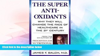 READ FREE FULL  The Super Anti-Oxidants: Why They Will Change the Face of Healthcare in the 21st