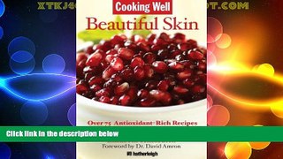 READ FREE FULL  Cooking Well: Beautiful Skin: Over 75 Antioxidant-Rich Recipes for Glowing Skin