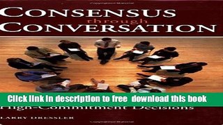 [Download] Consensus Through Conversations: How to Achieve High-Commitment Decisions Hardcover