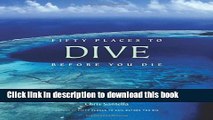 [Download] Fifty Places to Dive Before You Die: Diving Experts Share the World s Greatest