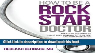 [Download] How to Be a Rock Star Doctor: The Complete Guide to Taking Back Control of Your Life
