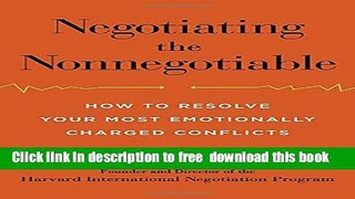 [Download] Negotiating the Nonnegotiable: How to Resolve Your Most Emotionally Charged Conflicts