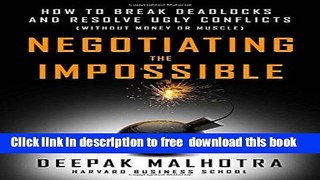 [Download] Negotiating the Impossible: How to Break Deadlocks and Resolve Ugly Conflicts (without