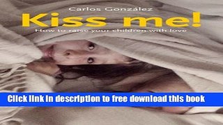 [Download] Kiss Me!: How to Raise Your Child with Love Hardcover Collection