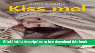 [Download] Kiss Me!: How to Raise Your Child with Love Kindle Collection