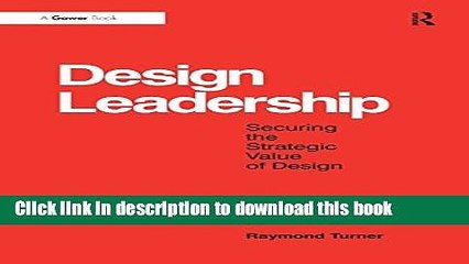 Download Design Leadership: Securing the Strategic Value of Design E-Book Free