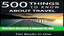 [Popular] 500 Things to Know About Travel: Tips for Budget Planning, Packing, Backpacking Though