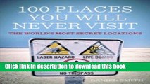 [Popular] 100 Places You Will Never Visit: The World s Most Secret Locations Paperback