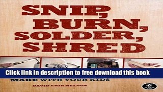 [Download] Snip, Burn, Solder, Shred: Seriously Geeky Stuff to Make with Your Kids Kindle Collection