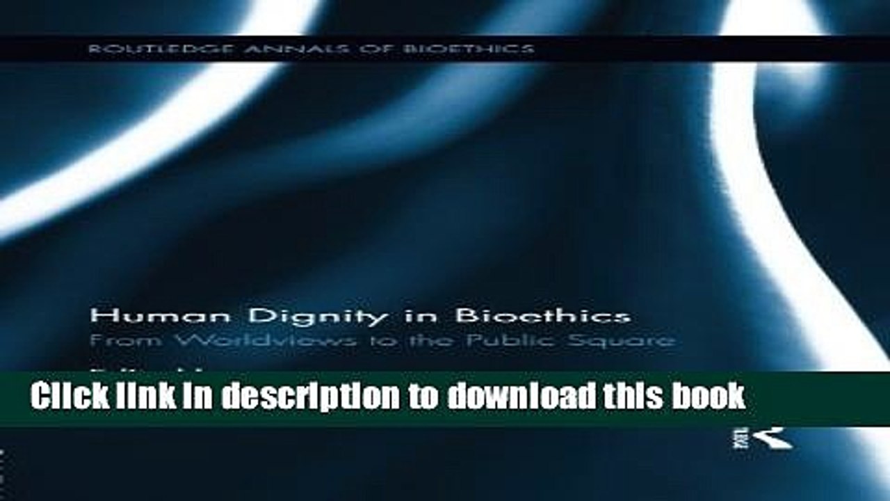[Download] Human Dignity in Bioethics: From Worldviews to the Public Square (Routledge Annal of