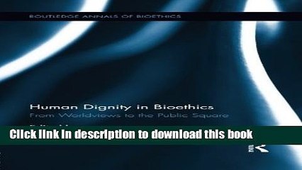 Descargar video: [Download] Human Dignity in Bioethics: From Worldviews to the Public Square (Routledge Annal of