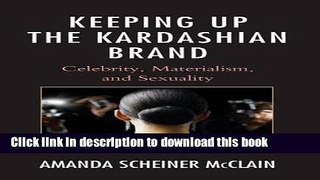 Download Keeping Up the Kardashian Brand: Celebrity, Materialism, and Sexuality Book Online