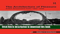 Download The Architecture of Pleasure: British Amusement Parks 1900-1939 (Ashgate Studies in