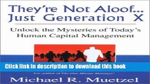 [Read PDF] Theyre Not Aloof...Just Generation X: Unlock the Mysteries to Todays Human Capital