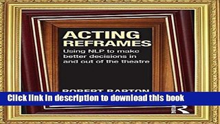 [Read PDF] Acting Reframes: Using NLP to Make Better Decisions In and Out of the Theatre Ebook