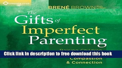 [Download] The Gifts of Imperfect Parenting: Raising Children with Courage, Compassion, and