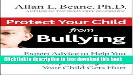 [Download] Protect Your Child from Bullying: Expert Advice to Help You Recognize, Prevent, and
