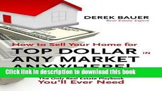 [Popular] How to Sell Your Home for Top Dollar in ANY Market, ANYWHERE!: The Only Real Estate