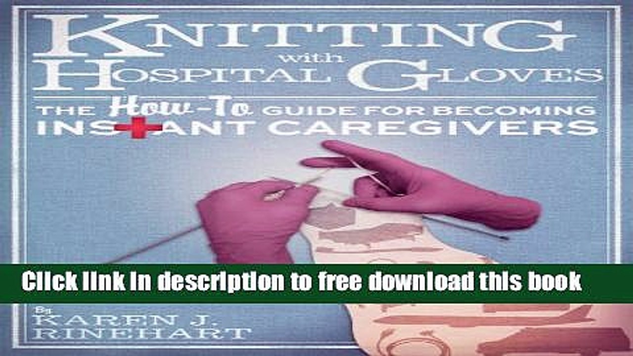 [Download] Knitting With Hospital Gloves: The How-To Guide for Becoming Instant Caregivers