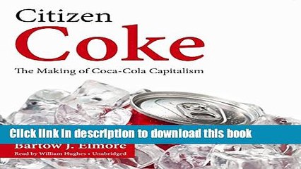 Download Citizen Coke: The Making of Coca-Cola Capitalism: Library Edition Book Online