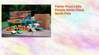 Fisher Price Little People Santa Claus North Pole
