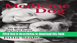 [Download] Medicine Dog: The Miraculous Cure That Healed My Best Friend and Saved My Life