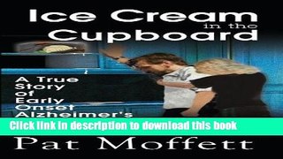 [Download] Ice Cream in the Cupboard: A True Story of Early Onset Alzheimer s Kindle Collection