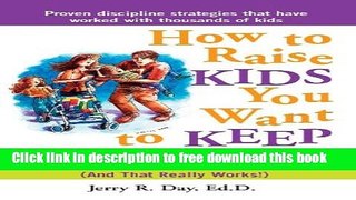 [Download] How to Raise Kids You Want to Keep: The Proven Discipline Program Your Kids Will Love