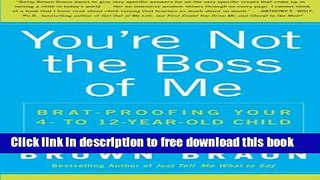 [Download] You re Not the Boss of Me: Brat-proofing Your Four- to Twelve-Year-Old Child Hardcover