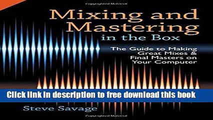 [Download] Mixing and Mastering in the Box: The Guide to Making Great Mixes and Final Masters on