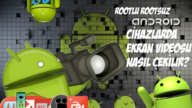 Android Cihazlarda Ekran Videosu Nasıl Çekilir - Rootsuz ve Rootlu
