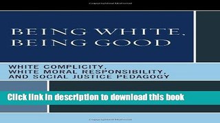[Popular Books] Being White, Being Good: White Complicity, White Moral Responsibility, and Social