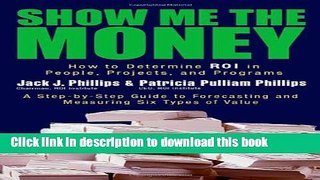 [PDF Kindle] Show Me the Money: How to Determine ROI in People, Projects, and Programs Free Books