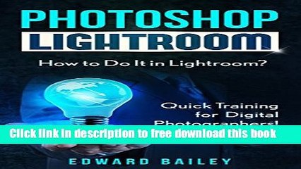 [Download] Photoshop: How to Do It in Lightroom?: Quick Training for Digital Photographers!