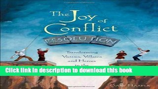 [Popular] The Joy of Conflict Resolution: Transforming Victims, Villains and Heroes in the