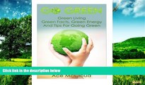 Must Have  Go Green: Green Living- Green Facts, Green Energy, And Tips For Going Green  READ