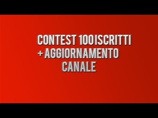 Contest 100 iscritti e Aggiornamento canale CHIUSO!
