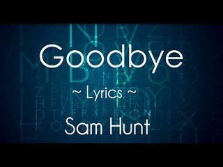 Goodbye | Sam Hunt | LYRICS on screen! | HD!