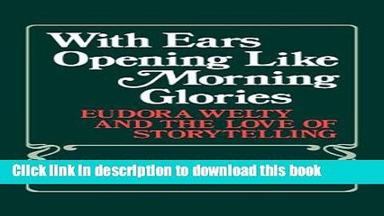 [Download] With Ears Opening Like Morning Glories: Eudora Welty and the Love of Storytelling