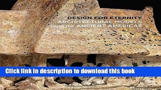 [Download] Design for Eternity: Architectural Models from the Ancient Americas Hardcover Online