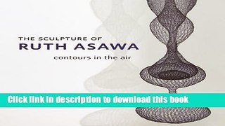 [Download] The Sculpture of Ruth Asawa: Contours in the Air Hardcover Free