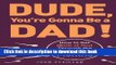 [Download] Dude, You re Gonna Be a Dad!: How to Get (Both of You) Through the Next 9 Months