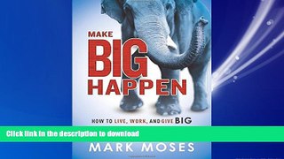 FAVORIT BOOK Make Big Happen: How To Live, Work, and Give Big FREE BOOK ONLINE